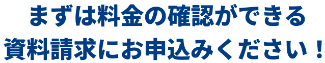 まずは料金が見れる資料請求にお申し込みください